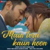 About Main Tera Kaun Hoon Song