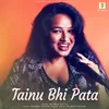 About Tainu Bhi Pata Song