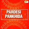Pardesi Pankhida Parla Katha Naa