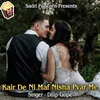 About Kair De Ni Maf Nisha Pyar Me Song
