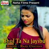 About Bhul Ta Na Jayibu Song