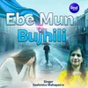 About Ebe Mun Bujhili Tu Kede Swarthapara Song