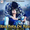 About Itna Bata De Kyu Song