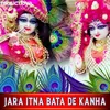 About Jara Itna Bata De Kanha Song