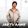 About Jab Tu Aawe Song