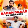 About Baman Dildar Na Khele Pubg Song