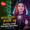 Aamay Jodi Kandas Bondhu