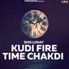 Kudi Fire Time Chakdi