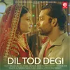 About Dil Tod Degi Song