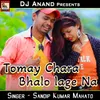 About Tomay Chara Bhalo lage Na Song