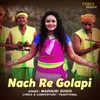 About Nach Re Golapi Song