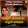 Yellige Hoodanu Nillade Madhava