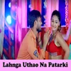 Lahnga Uthao Na Patarki