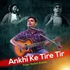 About Aakhi Ke Tire Tir Song