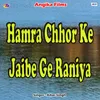 About Hamra Chhor Ke Jaibe Ge Raniya Song