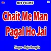About Chait Me Man Pagal Ho Jai Song