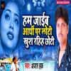 About Ham Jaib Arthi Par Loti Sukh Rahih Chhotu Song