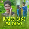 About Bhalo Lage Na Sathi Song