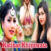 About Katihar Khiyawata Song