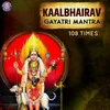 About Kalbhairav Gayatri Mantra 108 Times Song