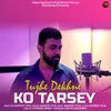 Tujhe Dekhne Ko Tarsey