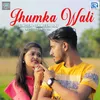 About Jhumka Wali Song