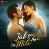 About Jab Se Tu Mili Hai Song