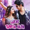 About Lakhe Tankia Hasa Song