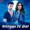 About Ankhiyaan Da Ghar Song