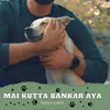About Mai Kutta Bankar Aya Song