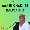 AAJ NI GHADI TE RALIYAMNI