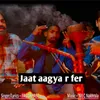 About Jaat Aagya R Fer Song