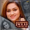 About Jutti Lai De Ve Song