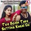 About Tor Bohin Take Setting Karai De Song