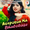 About Adhpurua Na Bhalobase Song