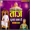 About Taj Dulha Bana Hai Song