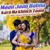 About Maan Jaao Balma Karo Na Khinch Taani Song