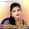 About Bula Gayi Atariya Song