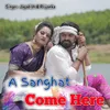 About A Sanghat Come Here Song