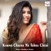 About Kawno Chaura Na Tohra Cheri Song