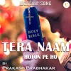About Tera Naam Hoton Pe Ho Song