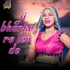 About Ji Bharke Ro Len De Song