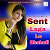 Sent Laga Le Bhaheli