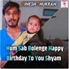 Hum Sab Bolenge Happy Birthda To You Shyam