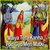 Maiya Tera Kanha Fod Gyo Meri Matki