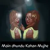 About Main Dhundu Kahan Mujhe Song