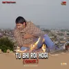TU Bhi Roi Hogi (Remix)