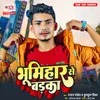 About Bhumihar Se Badka Song