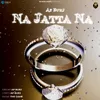 About Na Jatta Na Song