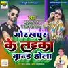 About Gorakhpur Ke Laika Brand Hola Song